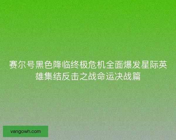 赛尔号黑色降临终极危机全面爆发星际英雄集结反击之战命运决战篇